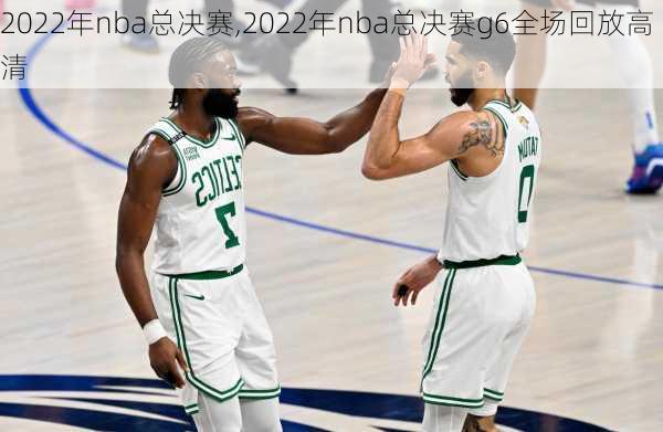 2022年nba总决赛,2022年nba总决赛g6全场回放高清