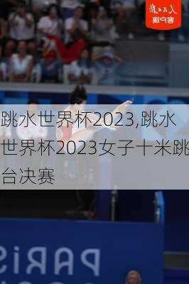 跳水世界杯2023,跳水世界杯2023女子十米跳台决赛