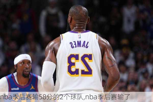 nba季后赛输58分的2个球队,nba季后赛输了