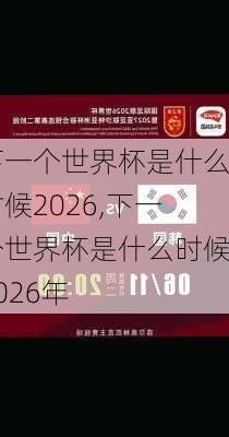 下一个世界杯是什么时候2026,下一个世界杯是什么时候2026年