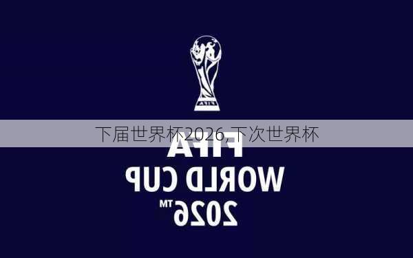 下届世界杯2026,下次世界杯