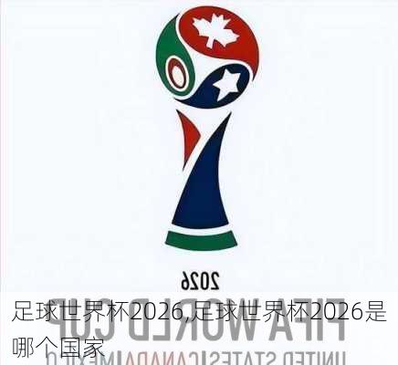 足球世界杯2026,足球世界杯2026是哪个国家