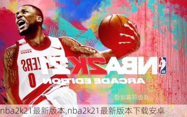 nba2k21最新版本,nba2k21最新版本下载安卓