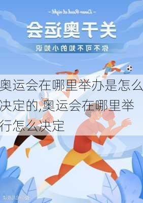 奥运会在哪里举办是怎么决定的,奥运会在哪里举行怎么决定