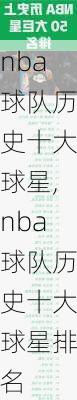 nba球队历史十大球星,nba球队历史十大球星排名