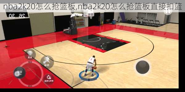 nba2k20怎么抢篮板,nba2k20怎么抢篮板直接扣篮