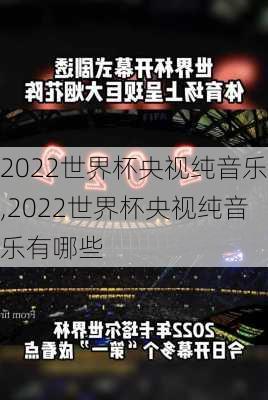 2022世界杯央视纯音乐,2022世界杯央视纯音乐有哪些