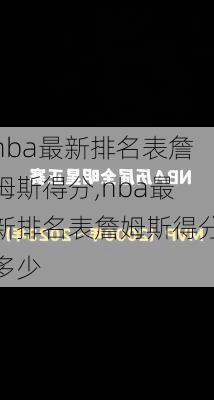 nba最新排名表詹姆斯得分,nba最新排名表詹姆斯得分多少